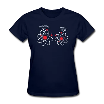 "I've Lost an Electron" - Women's T-Shirt Machine Wash Dry Clean Hand Wash