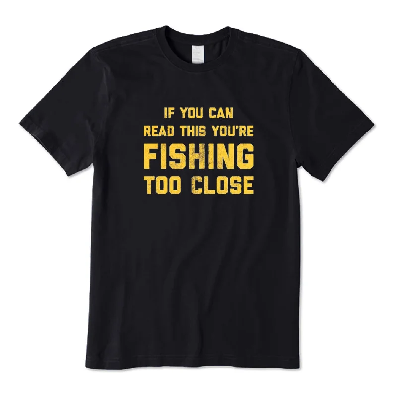 You Are Fishing Too Close T-Shirt Cotton Fabric Linen Fabric Terry Fabric